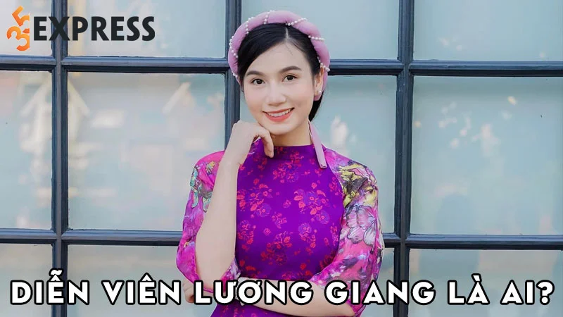 dien-vien-luong-giang-la-ai-35express