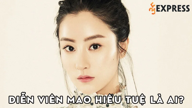 dien-vien-mao-hieu-tue-la-ai-35express