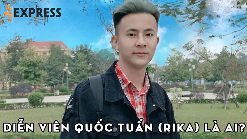 dien-vien-quoc-tuan-rika-la-ai-35express