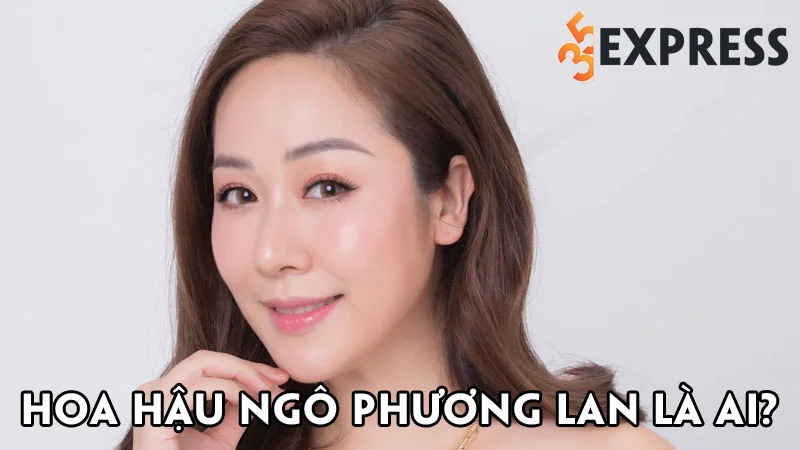 hoa-hau-ngo-phuong-lan-la-ai-35express