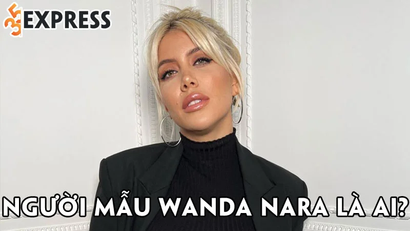 nguoi-mau-wanda-nara-la-ai-35express