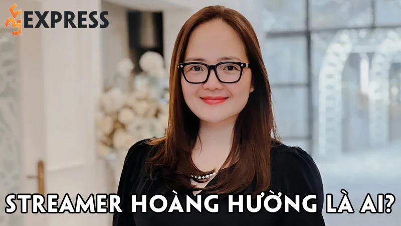 streamer-hoang-huong-la-ai-35express
