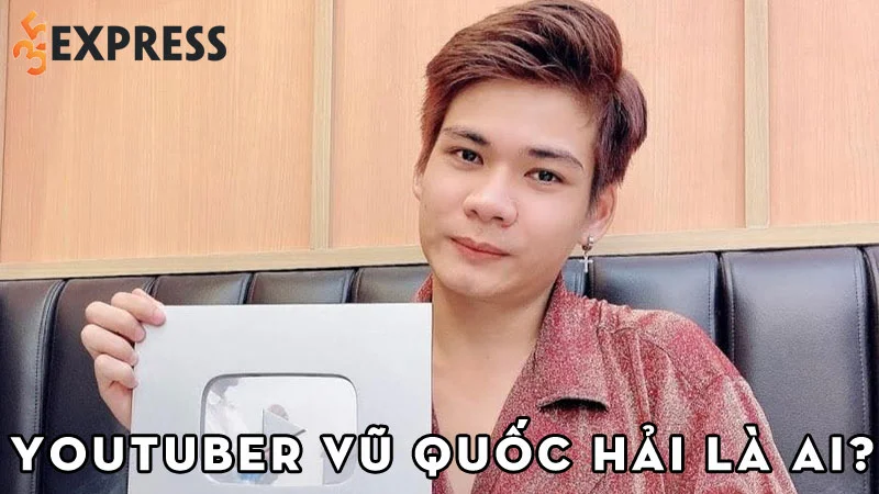 youtuber-vu-quoc-hai-la-ai-35express