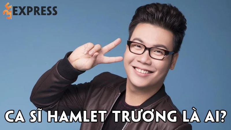 ca-si-hamlet-truong-la-ai-35express