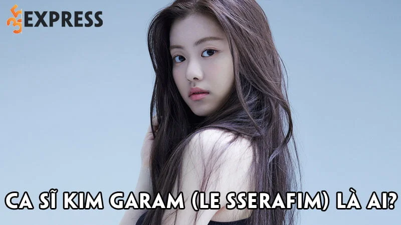 ca-si-kim-garam-le-sserafim-la-ai-35express