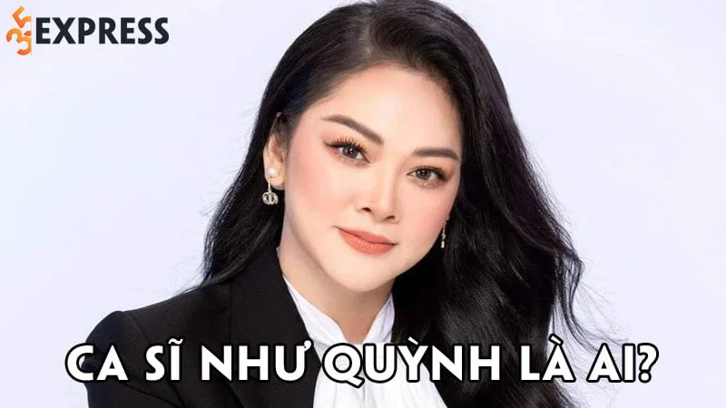 ca-si-nhu-quynh-la-ai-35express
