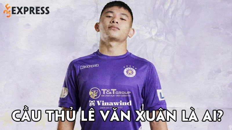 cau-thu-le-van-xuan-la-ai-35express