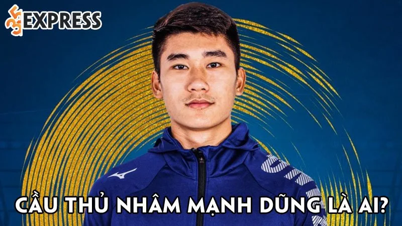 cau-thu-nham-manh-dung-la-ai-35express