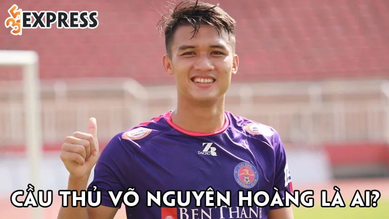cau-thu-vo-nguyen-hoang-la-ai-35express