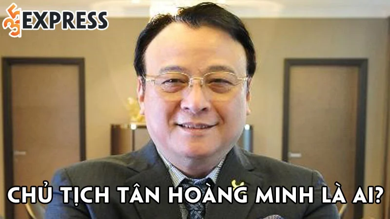 chu-tich-tan-hoang-minh-la-ai-35express