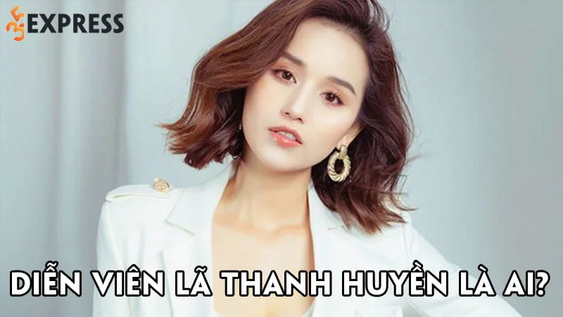 dien-vien-la-thanh-huyen-la-ai-35express