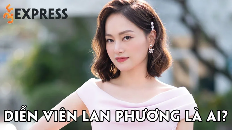 dien-vien-lan-phuong-la-ai-35express