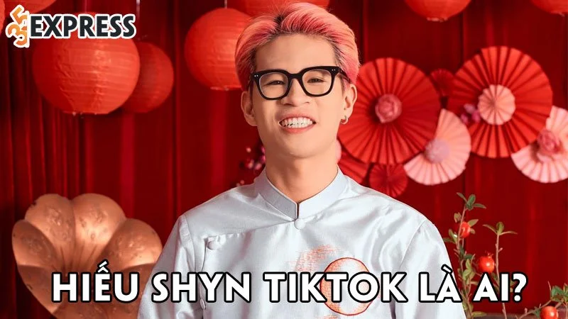 hieu-shyn-tiktok-la-ai-35express