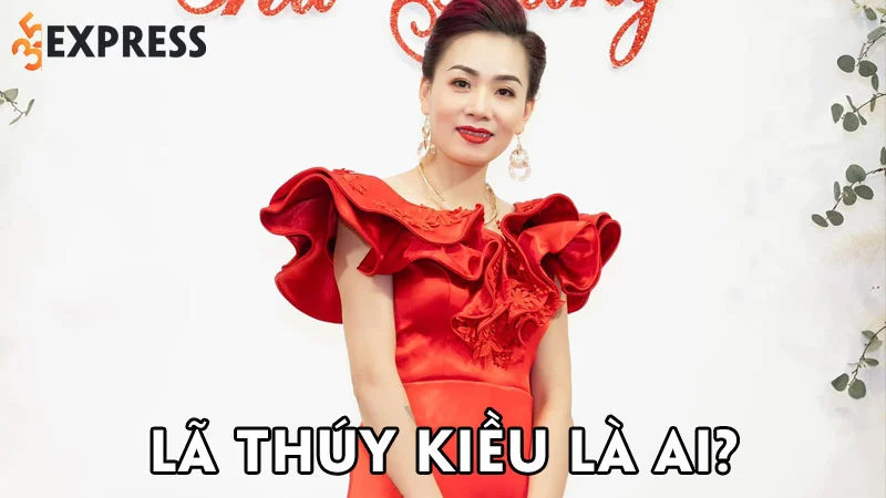 la-thuy-kieu-la-ai-35express