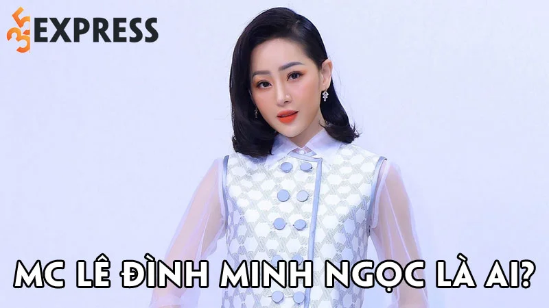 mc-le-dinh-minh-ngoc-la-ai-35express