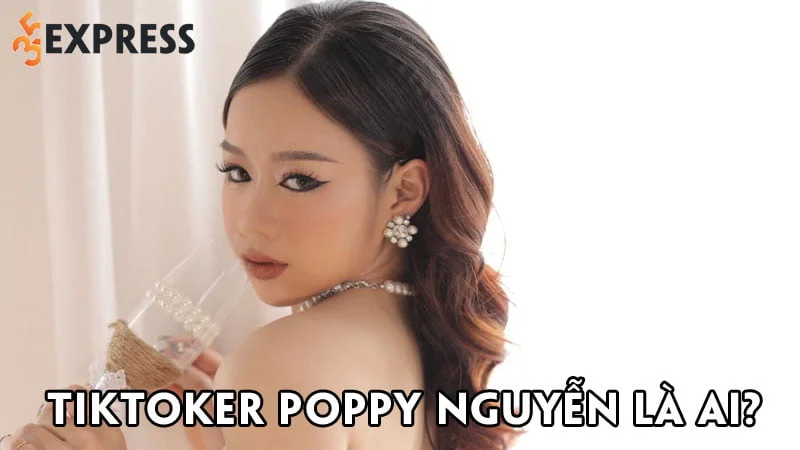 tiktoker-poppy-nguyen-la-ai-35express