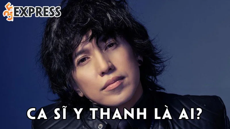 ca-si-y-thanh-la-ai-35express