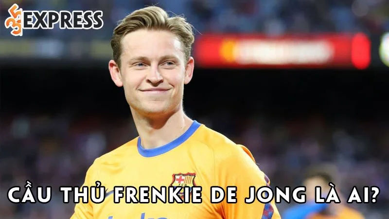 cau-thu-frenkie-de-jong-la-ai-35express