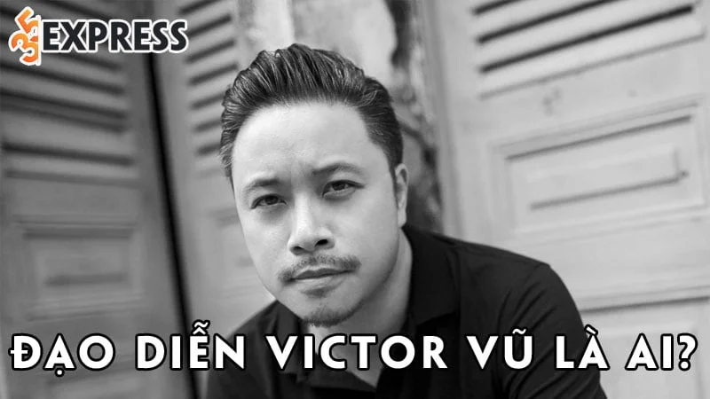dao-dien-victor-vu-la-ai-35express