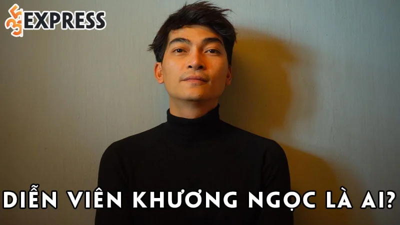 dien-vien-khuong-ngoc-la-ai-35express