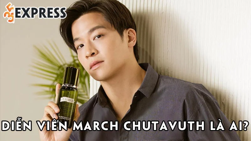 dien-vien-march-chutavuth-la-ai-35express