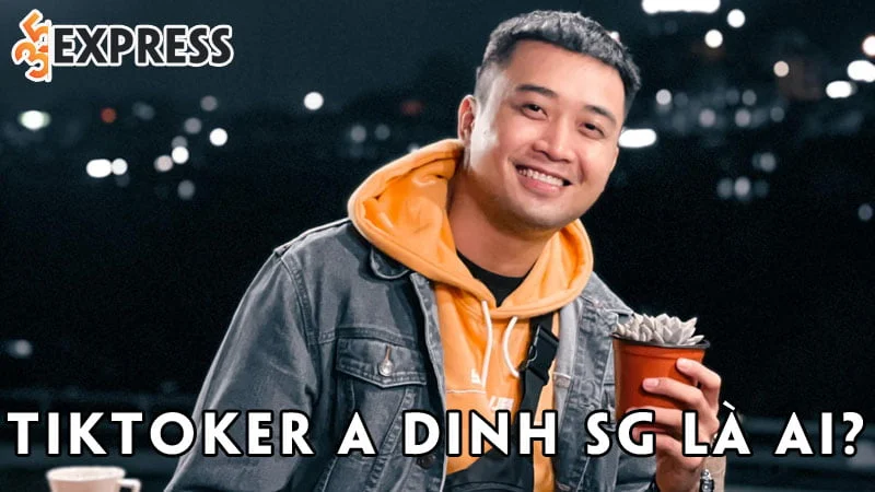 tiktoker-a-dinh-sg-la-ai-35express