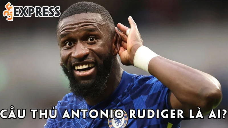 cau-thu-antonio-rudiger-la-ai-35express