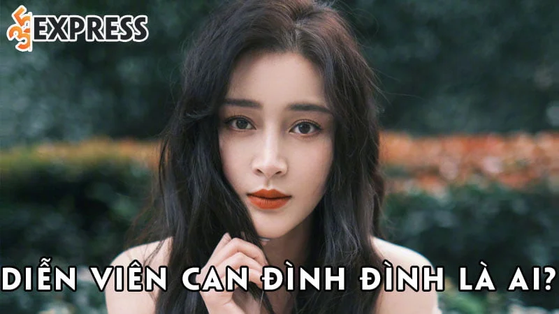 dien-vien-can-dinh-dinh-la-ai-35express