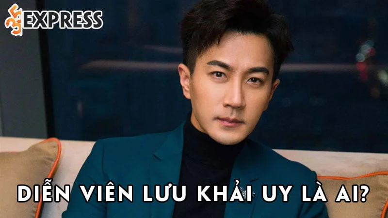 dien-vien-luu-khai-uy-la-ai-35express