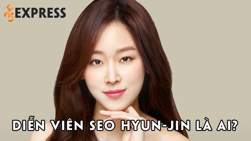 dien-vien-seo-hyun-jin-la-ai-35express