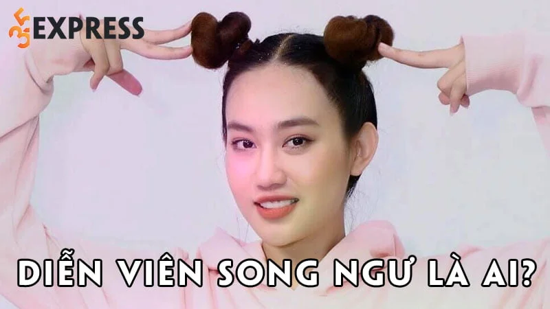 dien-vien-song-ngu-la-ai-35express