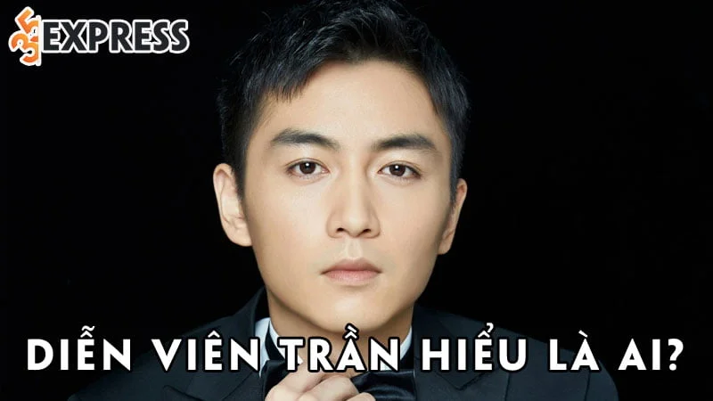 dien-vien-tran-hieu-la-ai-35express