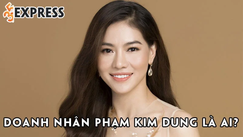 doanh-nhan-pham-kim-dung-la-ai-35express