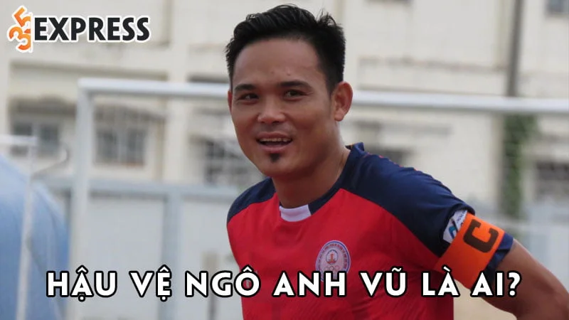 hau-ve-ngo-anh-vu-la-ai-35express