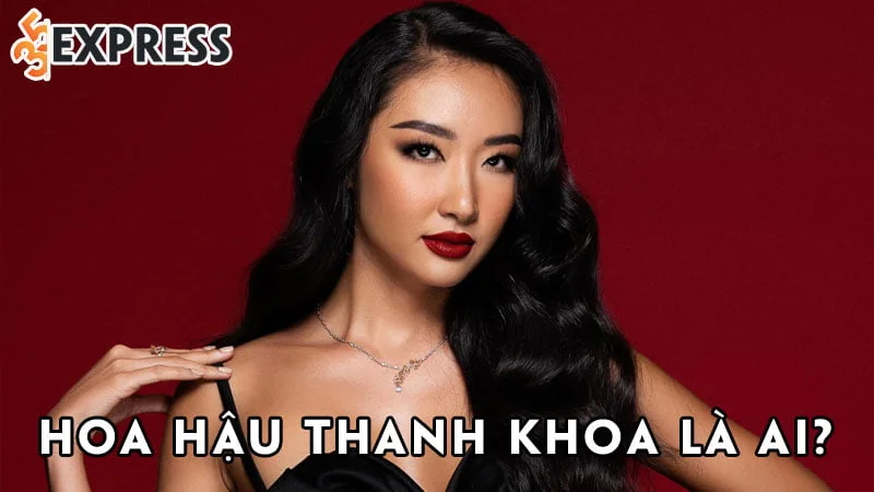 hoa-hau-thanh-khoa-la-ai-35express