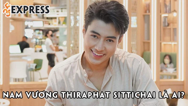 nam-vuong-thiraphat-sittichai-la-ai-35express