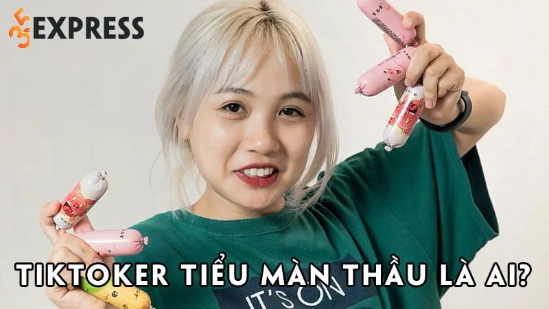 tiktoker-tieu-man-thau-la-ai-35express