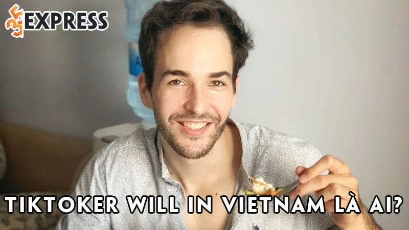 tiktoker-will-in-vietnam-la-ai-35express