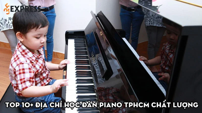 top-10-dia-chi-hoc-dan-piano-tphcm-uy-tin-chat-luong-35express