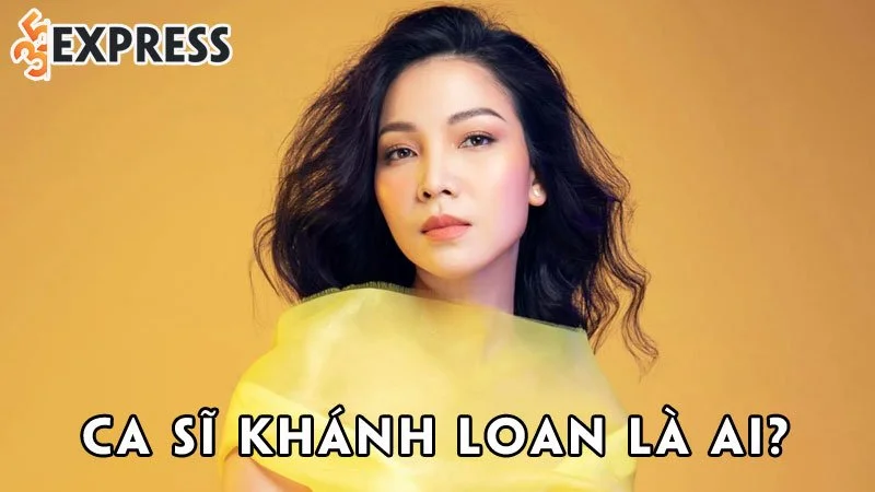 ca-si-khanh-loan-la-ai-35express