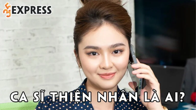 ca-si-thien-nhan-la-ai-35express
