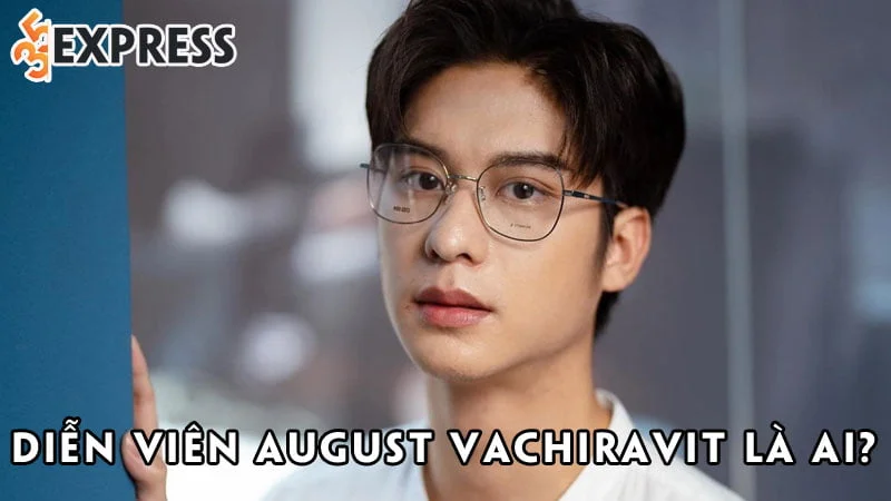 dien-vien-august-vachiravit-la-ai-35express
