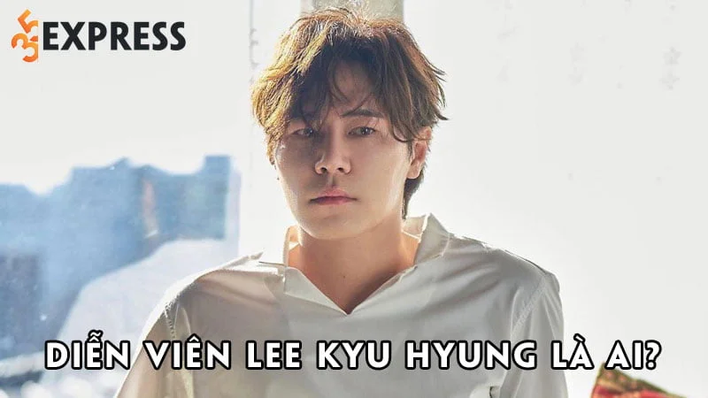dien-vien-lee-kyu-hyung-la-ai-35express
