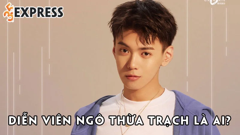 dien-vien-ngo-thua-trach-la-ai-35express