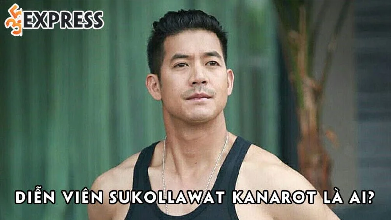 dien-vien-sukollawat-kanarot-la-ai-35express