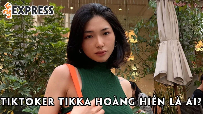 tiktoker-tikka-hoang-hien-la-ai-35express