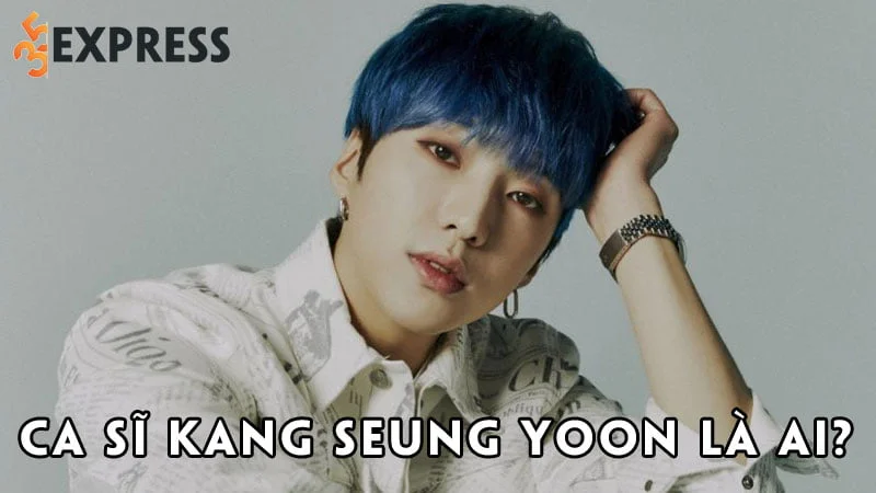 ca-si-kang-seung-yoon-la-ai-35express
