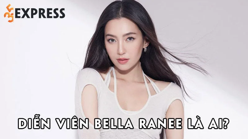 dien-vien-bella-ranee-la-ai-35express