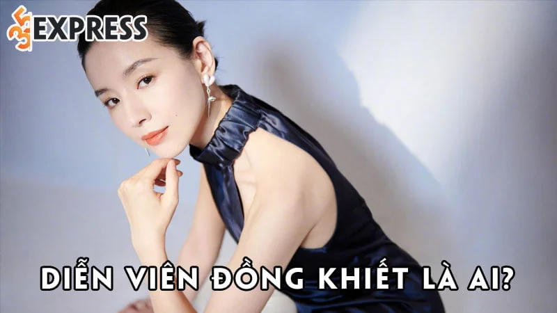 dien-vien-dong-khiet-la-ai-35express