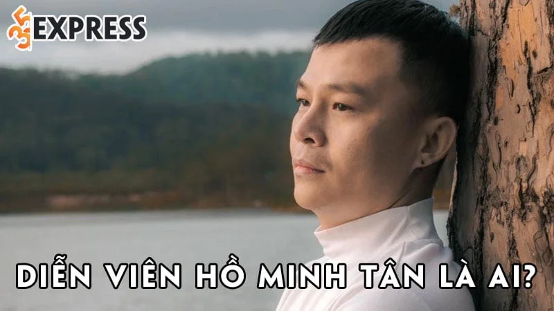 dien-vien-ho-minh-tan-la-ai-35express